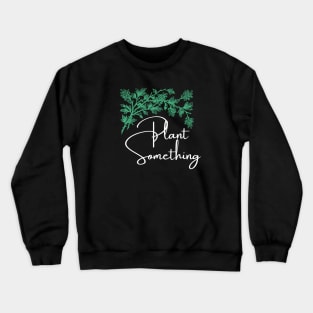 Plant something Crewneck Sweatshirt